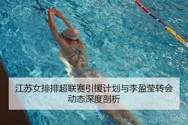 江苏女排排超联赛引援计划与李盈莹转会动态深度剖析