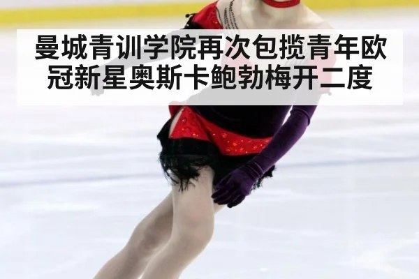 曼城青训学院再次包揽青年欧冠新星奥斯卡鲍勃梅开二度