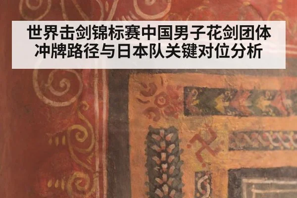 世界击剑锦标赛中国男子花剑团体冲牌路径与日本队关键对位分析